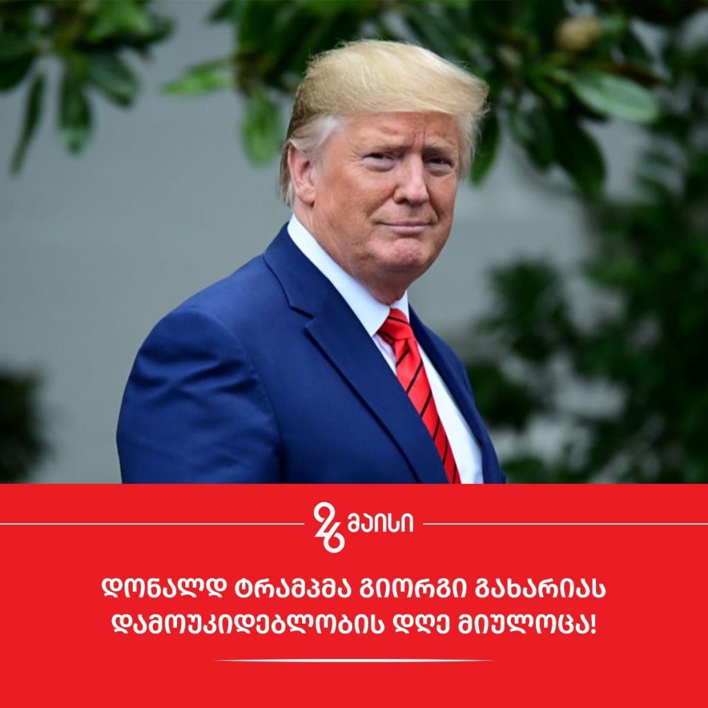 ტრამპი გიორგი გახარიას: ამერიკელი ხალხის სახელით, გულწრფელად მოგესალმებით და გილოცავთ დამოუკიდებლობის დღეს